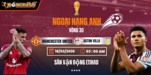 Soi Kèo Manchester United Vs Aston Villa 21h00 15/03 - Vòng 30 Ngoại Hạng Anh 3 manchester-united-vs-aston-villa-bds-15-3